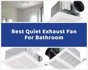 Best Quiet Exhaust Fan For Bathroom